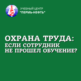 Что будет, если сотрудник не прошёл обучение и проверку знаний по охране труда?